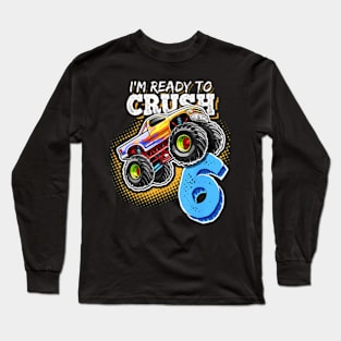 I'M Ready To Crush 6 Monster Truck 6Th Birthday Gift Boys Long Sleeve T-Shirt